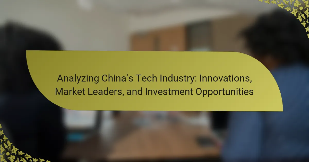 Analyzing China’s Tech Industry: Innovations, Market Leaders, and Investment Opportunities