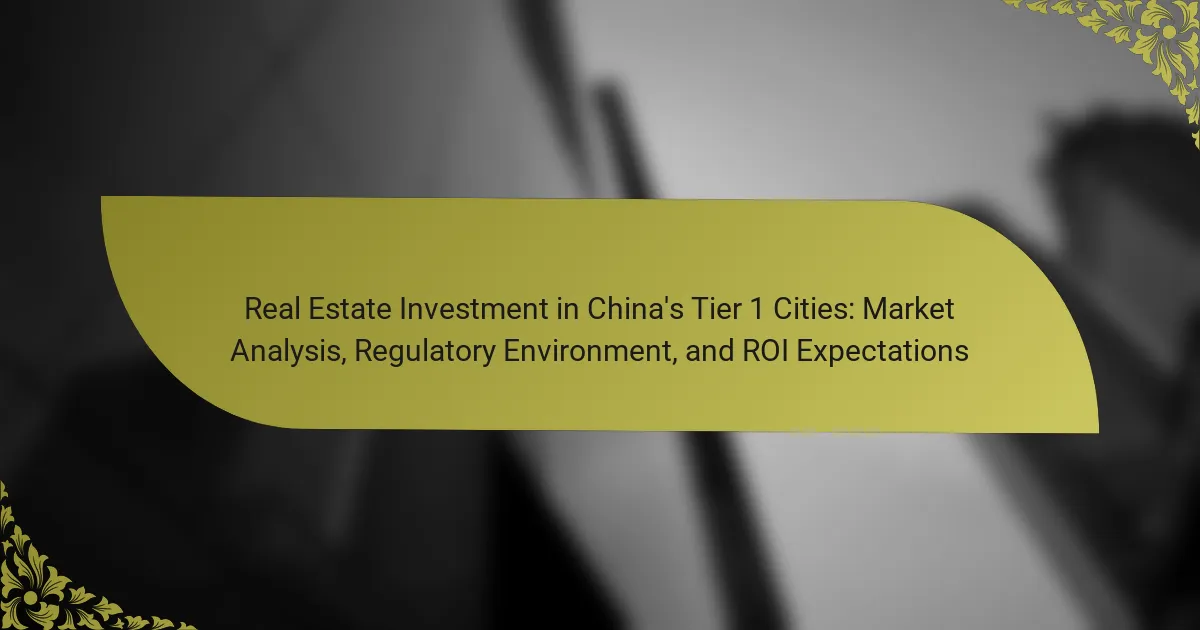 Real Estate Investment in China’s Tier 1 Cities: Market Analysis, Regulatory Environment, and ROI Expectations
