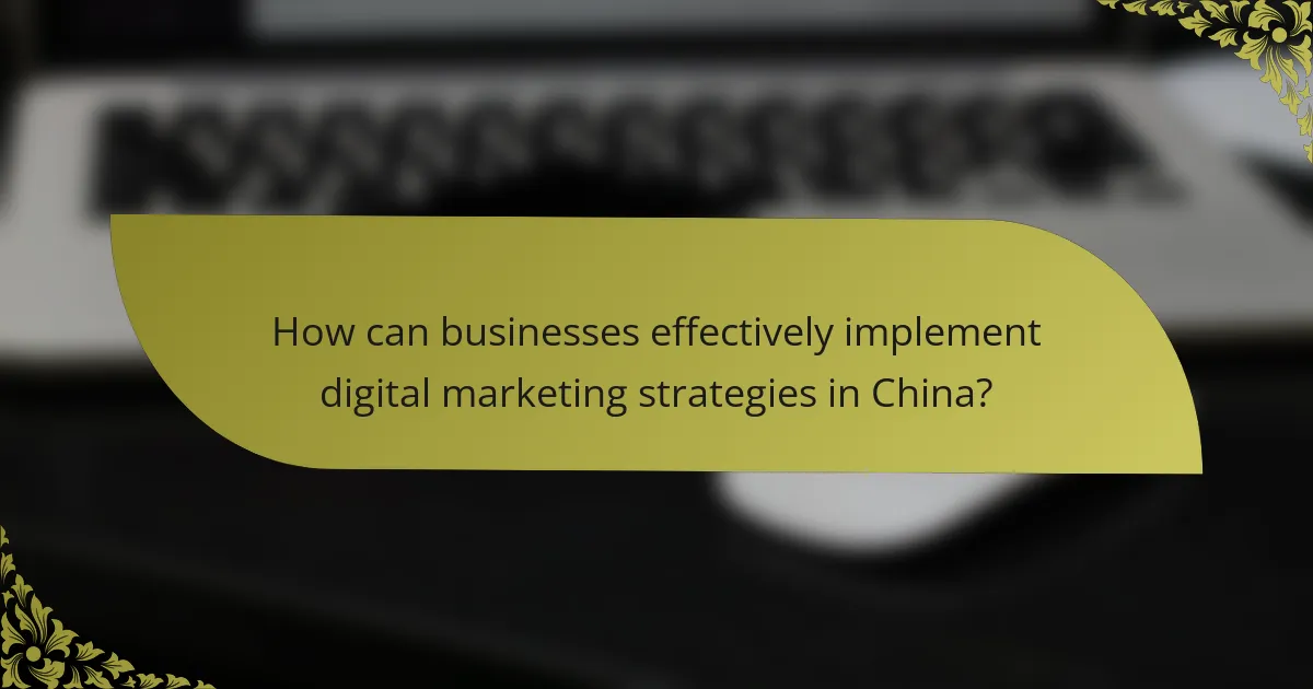 How can businesses effectively implement digital marketing strategies in China?