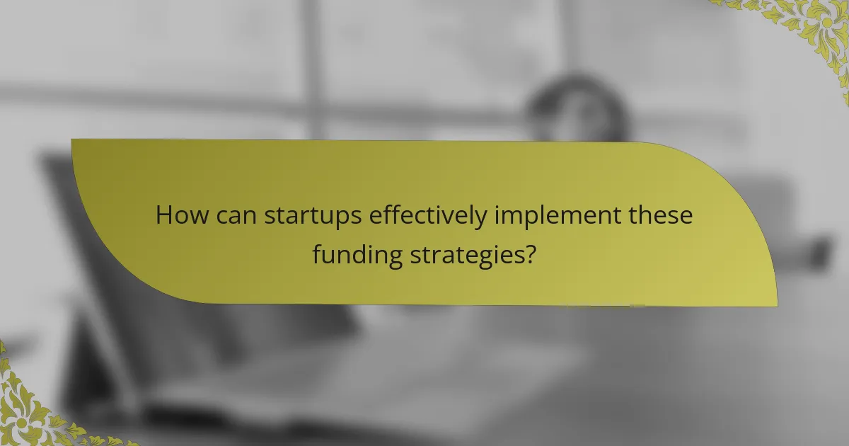 How can startups effectively implement these funding strategies?