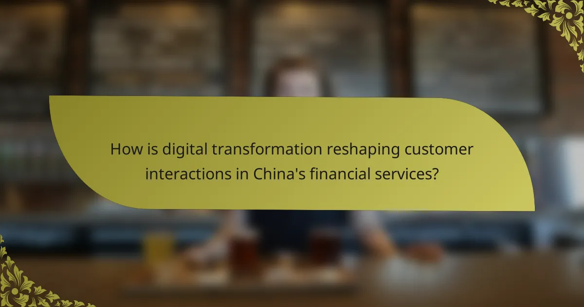 How is digital transformation reshaping customer interactions in China's financial services?