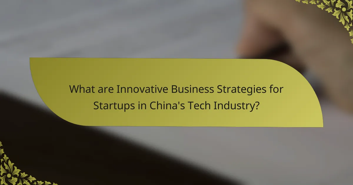 What are Innovative Business Strategies for Startups in China's Tech Industry?