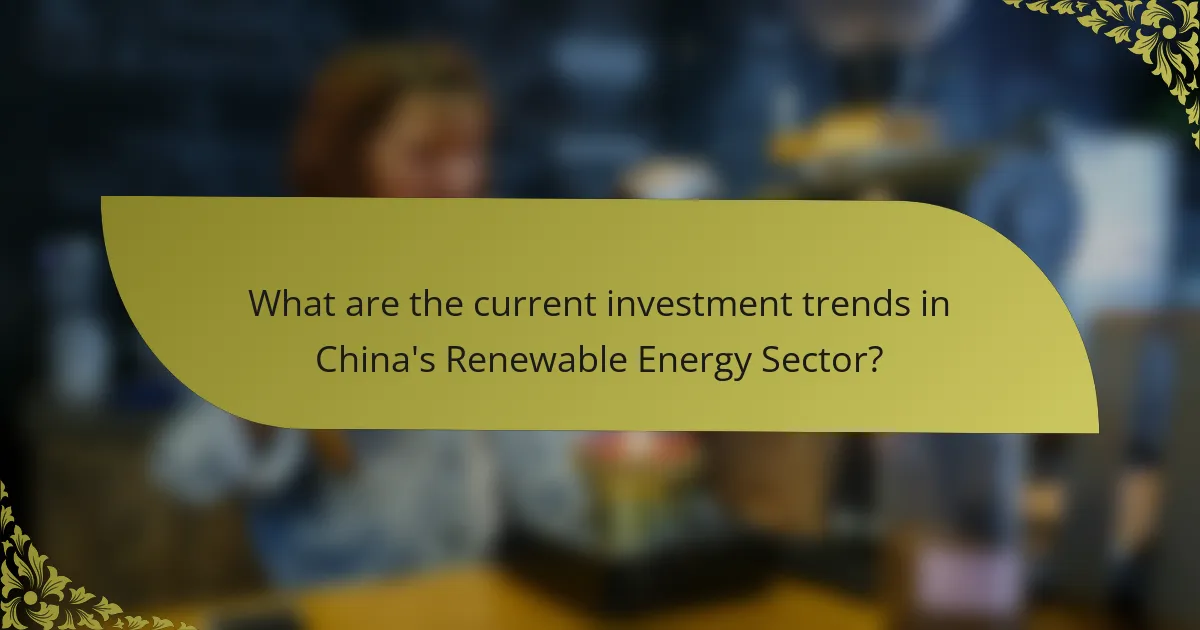 What are the current investment trends in China's Renewable Energy Sector?