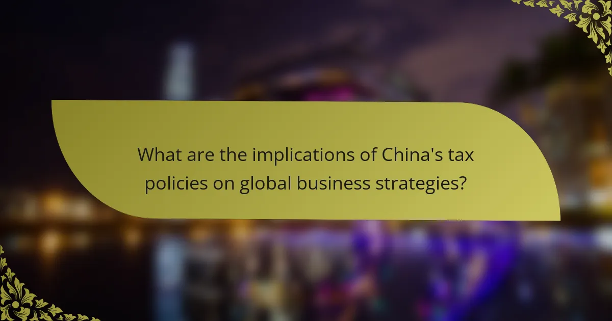 What are the implications of China's tax policies on global business strategies?