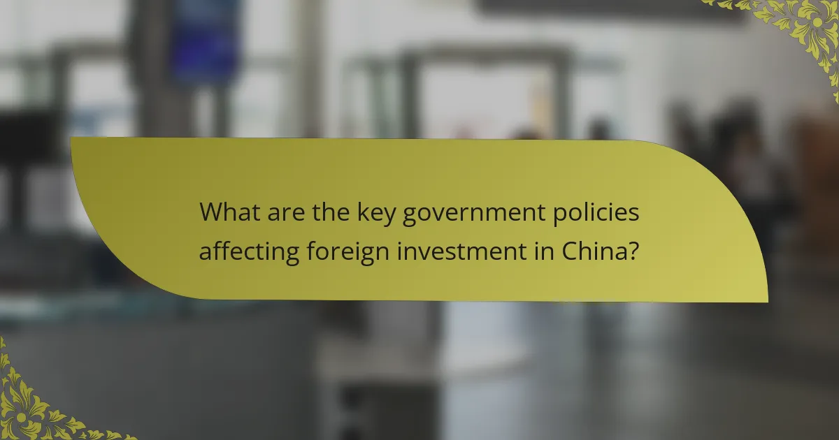 What are the key government policies affecting foreign investment in China?