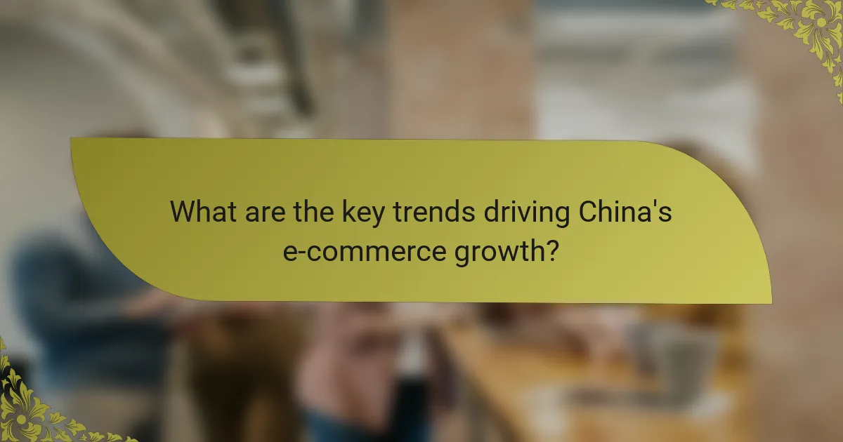 What are the key trends driving China's e-commerce growth?
