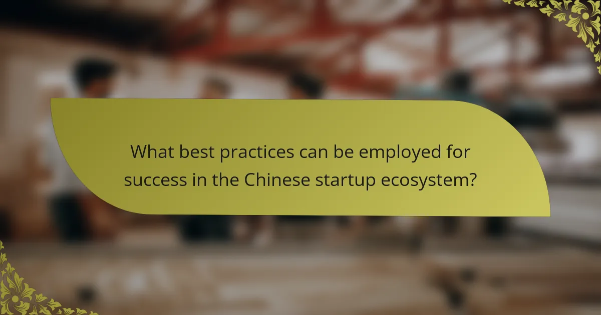 What best practices can be employed for success in the Chinese startup ecosystem?