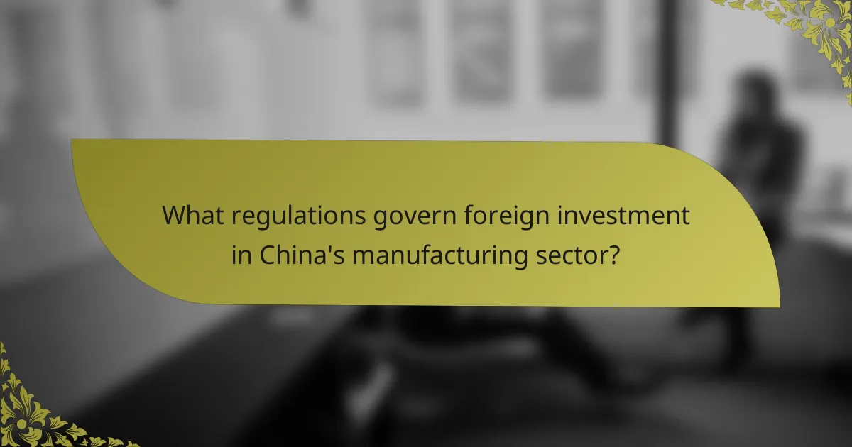 What regulations govern foreign investment in China's manufacturing sector?
