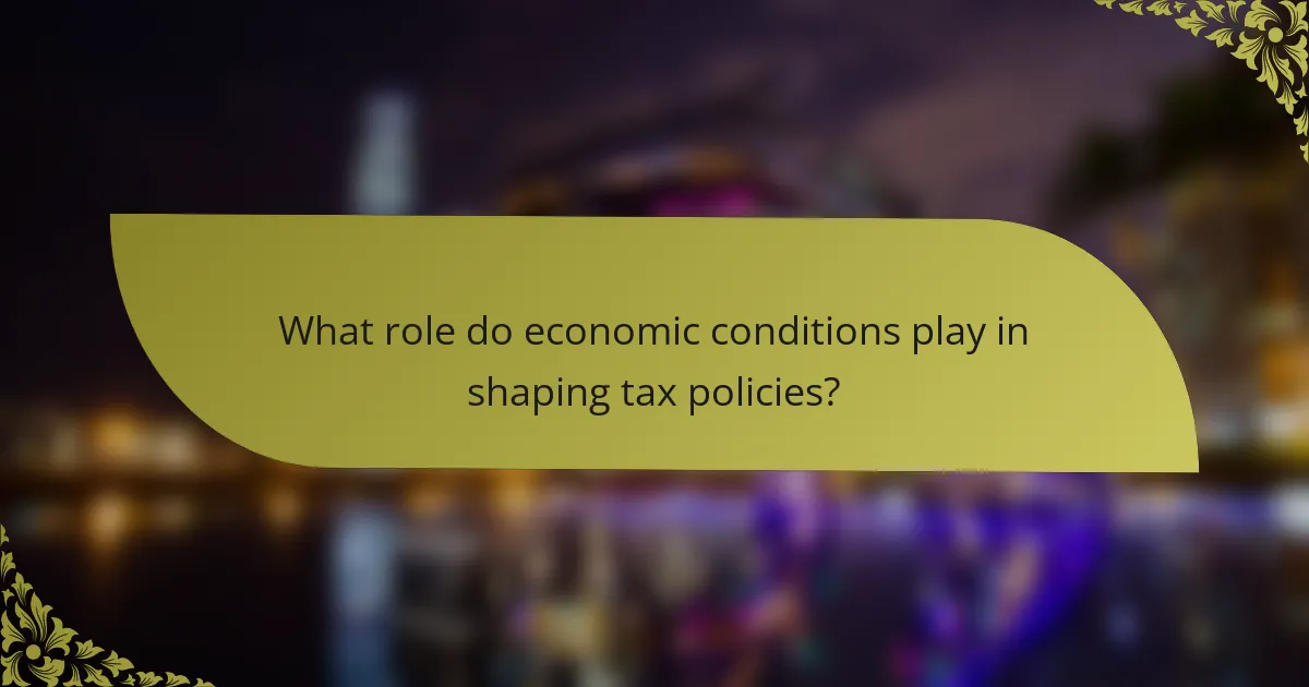 What role do economic conditions play in shaping tax policies?