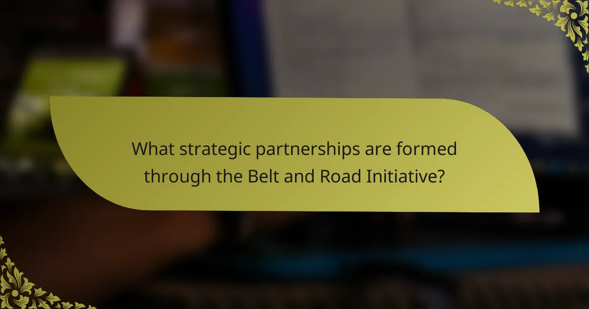 What strategic partnerships are formed through the Belt and Road Initiative?